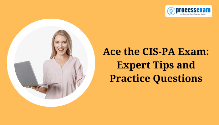 A confident woman holding a laptop smiles against a yellow background beside the text Ace the CIS-PA Exam Expert Tips and Practice Questions with the ProcessExam logo at the top right.