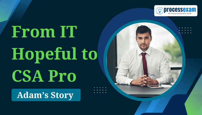 A motivational blog header featuring a professional man in a formal setting, representing Adam, with the title “From IT Hopeful to CSA Pro: Adam’s Story” and the ProcessExam.com logo.
